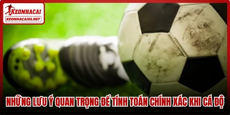 Những lưu ý quan trọng để tính toán chính xác khi cá độ