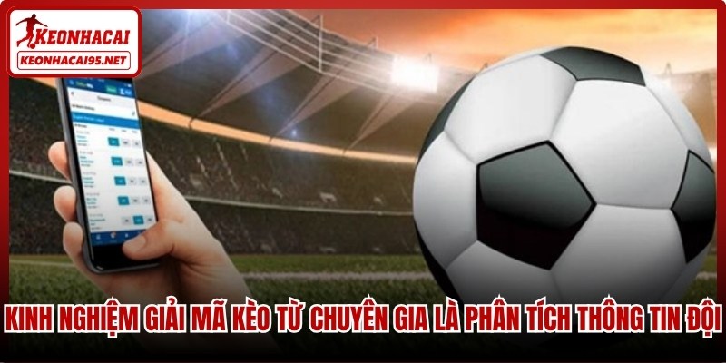 Kinh nghiệm giải mã kèo từ chuyên gia là phân tích thông tin đội