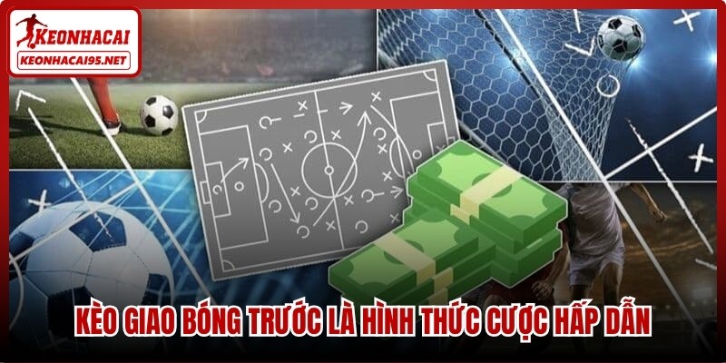 Kèo giao bóng trước là hình thức cược hấp dẫn còn được gọi là kèo Kick-off