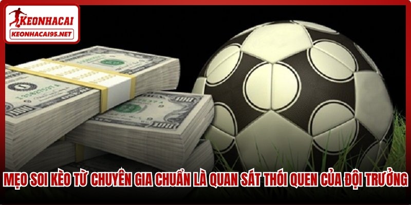 Mẹo soi kèo từ chuyên gia chuẩn là quan sát thói quen của đội trưởng