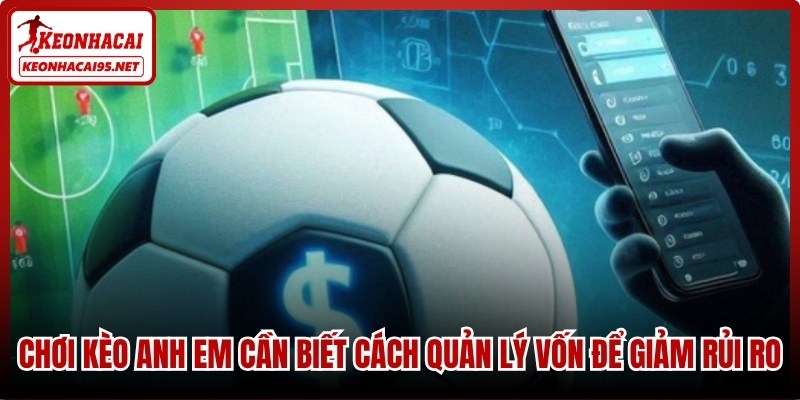 Chơi kèo anh em cần biết cách quản lý vốn để giảm rủi ro