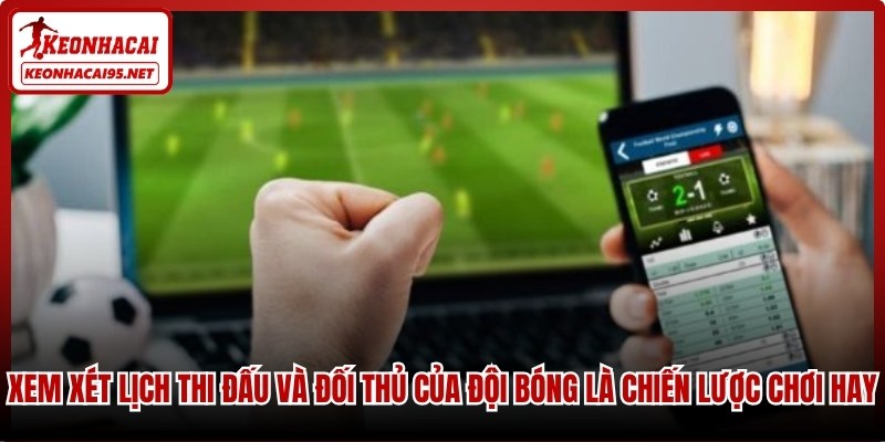 Xem xét lịch thi đấu và đối thủ của đội bóng là chiến lược chơi hay