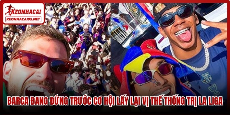 Barca đang đứng trước cơ hội lấy lại vị thế thống trị La Liga
