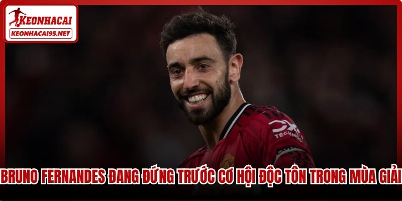 Bruno Fernandes đang đứng trước cơ hội độc tôn trong mùa giải