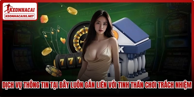 Các dịch vụ thông tin tại đây luôn gắn liền với tinh thần chơi trách nhiệm