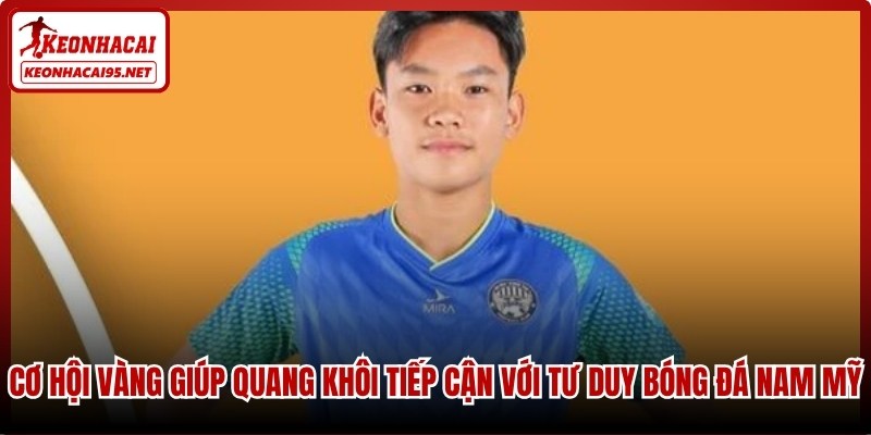 Cơ hội vàng giúp Quang Khôi tiếp cận với tư duy bóng đá Nam Mỹ