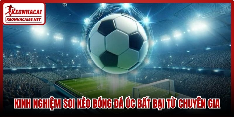 Kèo Bóng Đá Úc - Bí Quyết Soi Tỷ Lệ A-League Chuẩn Xác 3 Kinh nghiệm soi kèo bóng đá Úc bất bại từ chuyên gia