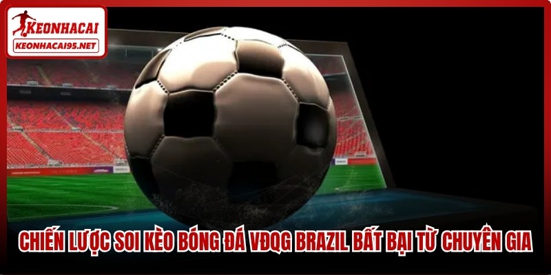 Chiến lược soi kèo bóng đá VĐQG Brazil bất bại từ chuyên gia