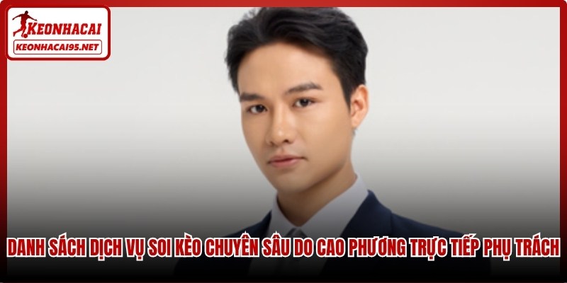 Danh sách dịch vụ soi kèo chuyên sâu do Cao Phương trực tiếp phụ trách