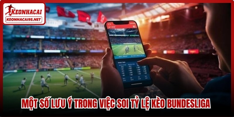 Một số lưu ý trong việc soi tỷ lệ kèo Bundesliga mang lại hiệu quả